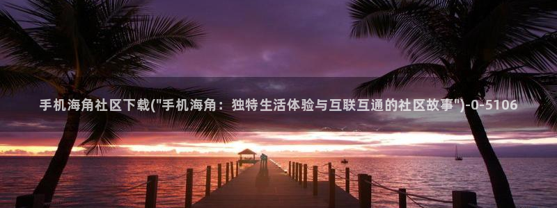 海角社区有没有破解版：手机海角社区下载(\