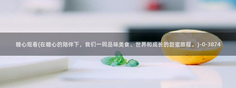  糖心 vlog：糖心观看(在糖心的陪伴下，我们一同品味美食、