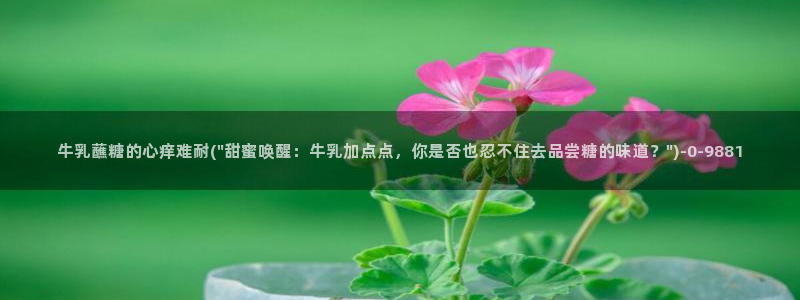  糖心vlog .com：牛乳蘸糖的心痒难耐(\