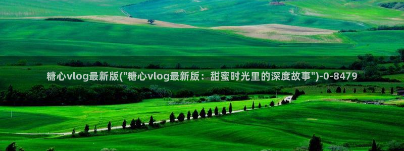  糖心vlog 免费：糖心vlog最新版(\