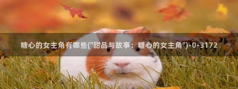  糖心vlog国产传媒入口：糖心的女主角有哪些(\