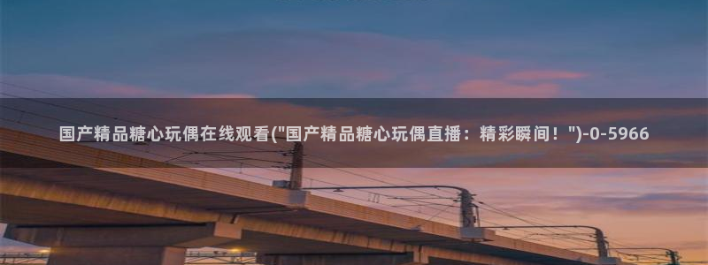  糖心vlog】：国产精品糖心玩偶在线观看(\