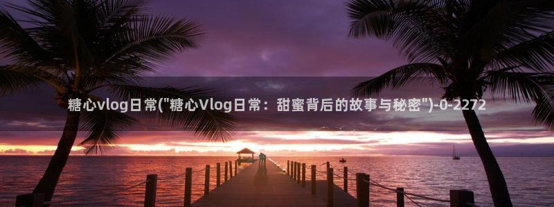  糖心vlog糖：糖心vlog日常(\